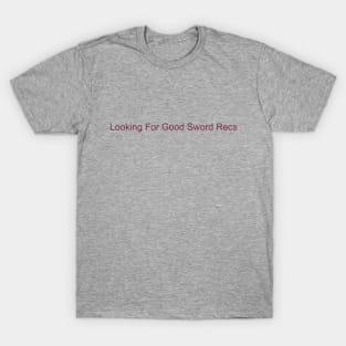 Looking For Good Sword Recs T-Shirt